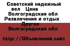 Советский надежный вел › Цена ­ 2 500 - Волгоградская обл. Развлечения и отдых » Другое   . Волгоградская обл.